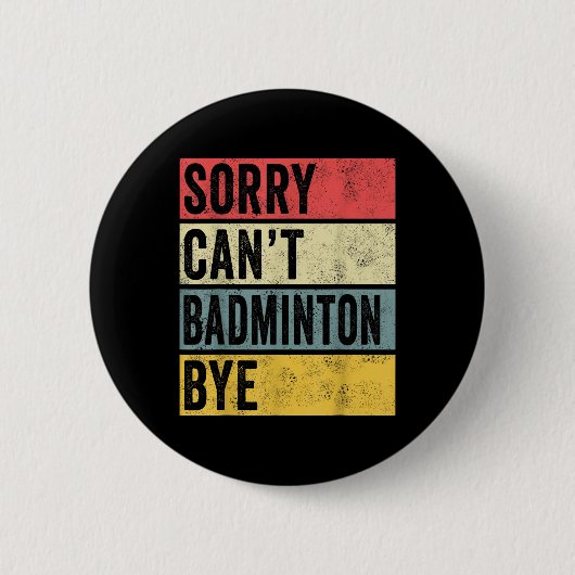 Badminton Cadeaus Sorry Cant Badminton Bye Shuttle Ronde Button 5,7 Cm (Voorkant)