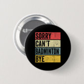 Badminton Cadeaus Sorry Cant Badminton Bye Shuttle Ronde Button 5,7 Cm (Voorkant /achterkant)