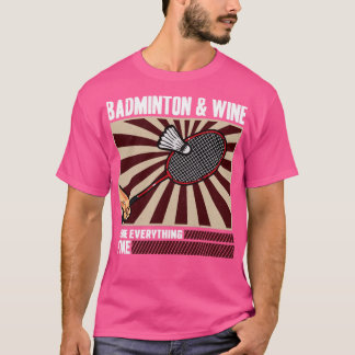 Badminton en wijn maken alles prima t-shirt