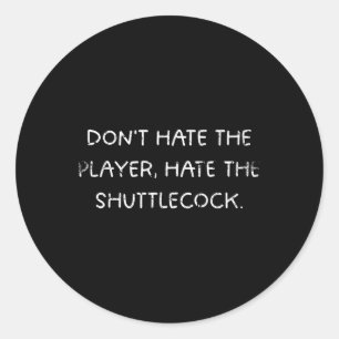 Badminton Humor_ Haat de Speler Niet, Haat de Sh Ronde Sticker