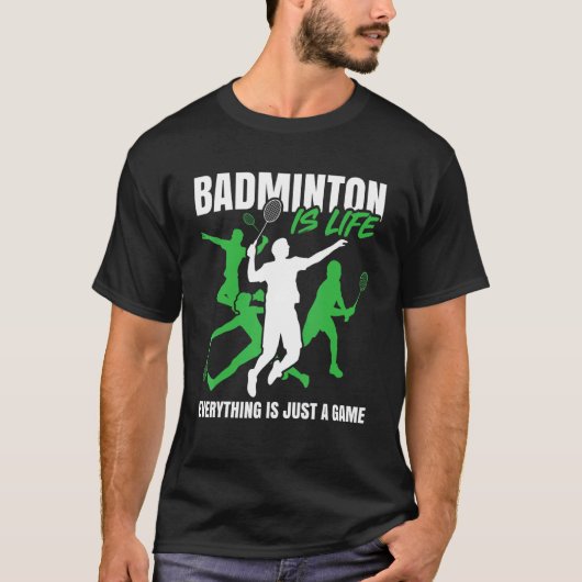 Badminton Is Lifeu2026 Everything Is Just A Game   T-shirt (Voorkant)