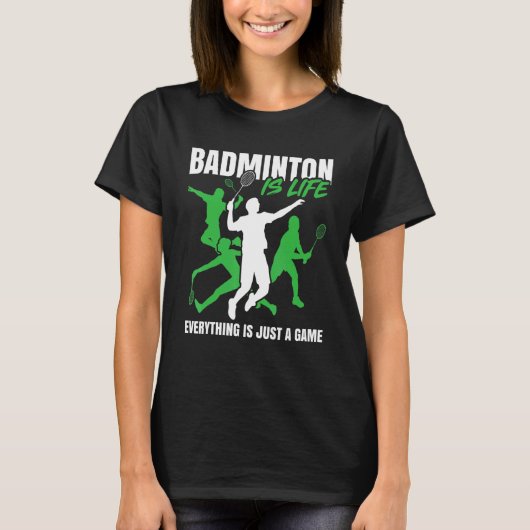 Badminton Is Lifeu2026 Everything Is Just A Game   T-shirt (Voorkant)