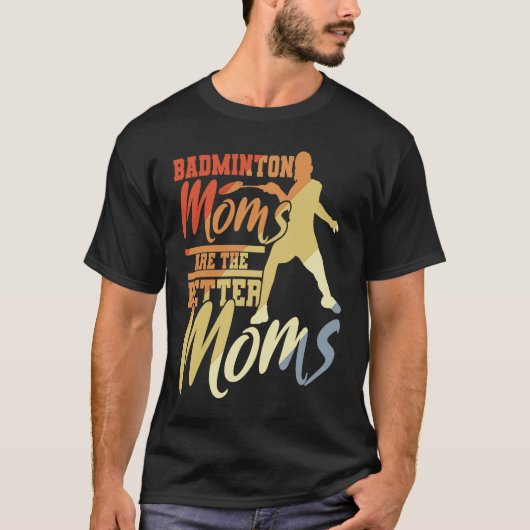 Badminton Moms Are The Better Moms Badminton Mama T-shirt (Voorkant)