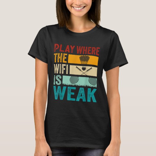 Badminton - Play Where The Wifi Is Weak T-shirt (Voorkant)