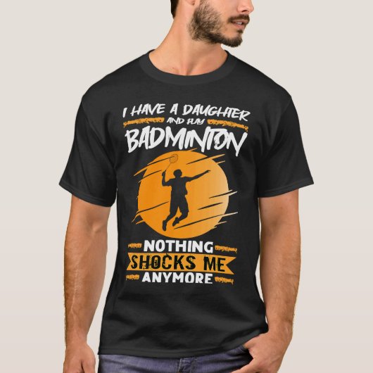 Badminton Player I Have A Daughter And Play Badmin T-shirt (Voorkant)