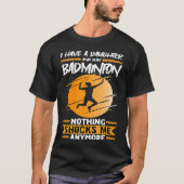 Badminton Player I Have A Daughter And Play Badmin T-shirt (Voorkant)