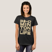 Badminton voor het leven Badminton Player Shuttle T-shirt (Voorkant volledig)