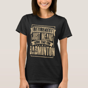 Badmintonspeler Shuttle Gestopt Pensioen T-shirt