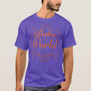 Bak de wereld een betere plek 4 t-shirt