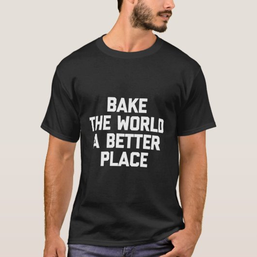 Bak de wereld een betere plek Tshirt Funny Baker F (Voorkant)