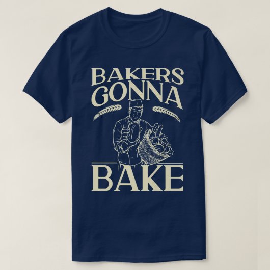 Bake Baking Bread Bakers Gonna Bake T-shirt (Design voorkant)