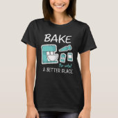 Bake The World Better Place Baker Baking Cake Cupc T-shirt (Voorkant)