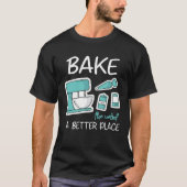 Bake The World Better Place Baker Baking Cake Cupc T-shirt (Voorkant)