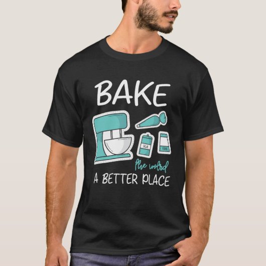 Bake The World Better Place Baker Baking Cake Cupc T-shirt (Voorkant)