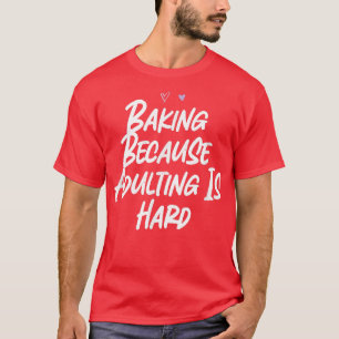 Baken omdat volwassen zijn een harde grappige lief t-shirt
