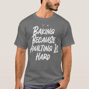 Baken omdat volwassen zijn een harde grappige lief t-shirt