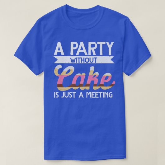 Baker een partij zonder Cake is slechts een vergad T-shirt (Design voorkant)