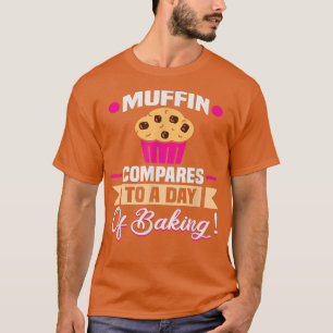 Baker Muffin vergelijkt met een dag bakkerij Cakes T-shirt