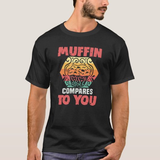 Baker Muffin vergelijkt u met koekjes die koekjes  T-shirt (Voorkant)