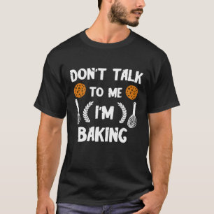 Baker praat niet met me in het bakken van broodgeb t-shirt