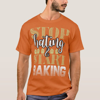Baker Stop Hating Start Baking Confectioner T-Shir T-shirt