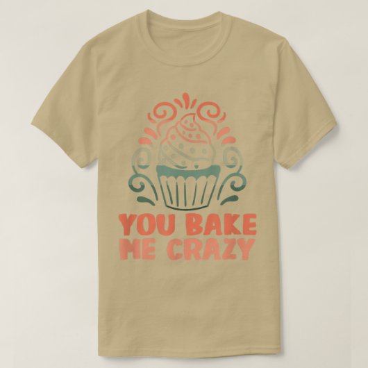 Baker You bake me crazy Cakes Baking Cookies 216 T-shirt (Design voorkant)