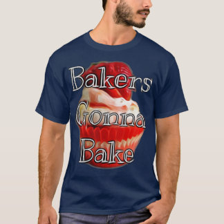 Bakers Gonna Bake T-shirt
