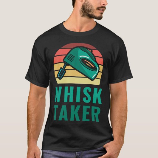 Bakers I m A Whisk Taker Pastry Chef Baking & Cook T-shirt (Voorkant)