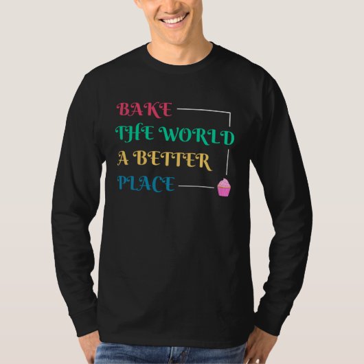 Baking And Cooking  Bake The World A Better Place T-shirt (Voorkant)