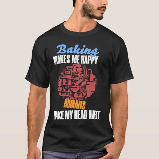 Baking BAKING MAKES ME HAPPY HUMANS MAKE MY HEAD H T-shirt (Voorkant)