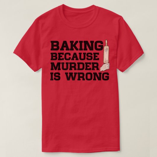 Baking Because Murder Is Wrong Cake Baking Pasty B T-shirt (Design voorkant)