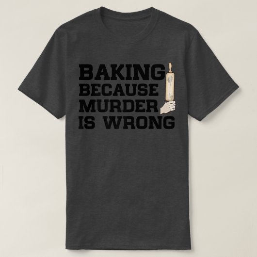 Baking Because Murder Is Wrong Cake Baking Pasty B T-shirt (Design voorkant)