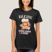 Baking Because Murder Is Wrong T-shirt (Voorkant)
