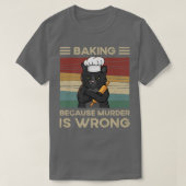 Baking Because Murder Is Wrong   T-shirt (Design voorkant)