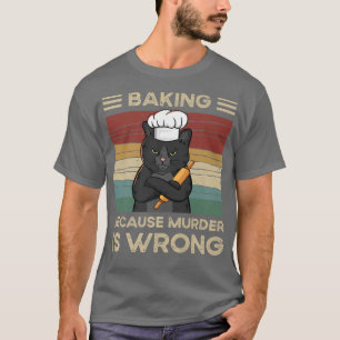 Baking Because Murder Is Wrong T-shirt