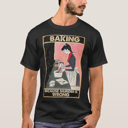 Baking Because Murder Is Wrong T-shirt (Voorkant)