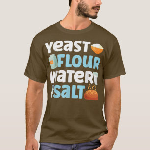 Baking Bread Flour Yeast Flour Water Salt T-shirt