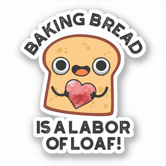 Baking Bread is een arbeider van Loaf Funny Food P Sticker (Voorkant)