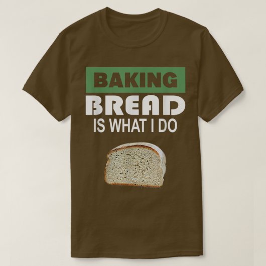 Baking Bread is wat ik doe - Brood Baking 303 T-shirt (Design voorkant)