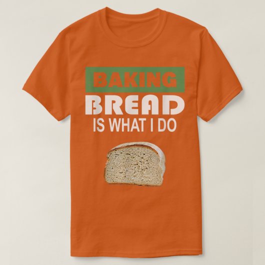 Baking Bread is wat ik doe in Bread Baking T-shirt (Design voorkant)