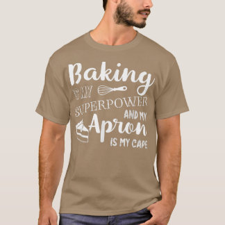 Baking is My Superpower My Apron Is My Cap Chef Ba T-shirt