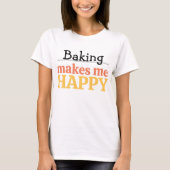 Baking Makes Me Happy Quote Vibrant Modern Kitchen T-shirt (Voorkant)