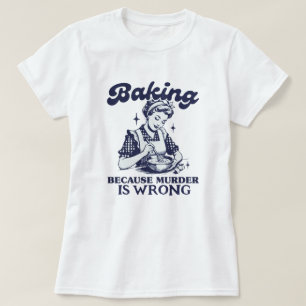 BAKING OMDAT DE MURDER VERKEERD IS T-SHIRT