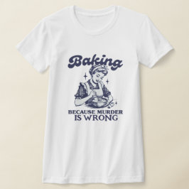 BAKING OMDAT DE MURDER VERKEERD IS T-SHIRT