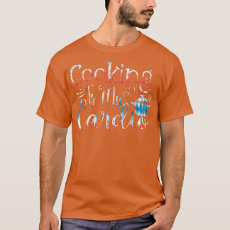 Baking Pastry Cook Cooking is my cardio 614 T-shirt