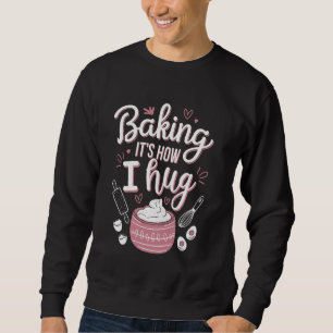 Bakken Het is hoe ik u2013 knuffel Grappig Bakken Trui