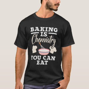 Bakken is chemie die je zoetwarenbakken kunt eten t-shirt