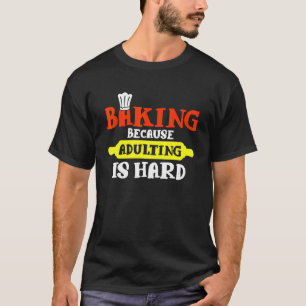 bakken omdat volwassen is hard - bakkers t-shirt