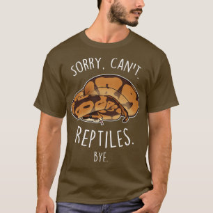 Bal Python Sorry Cant Reptiles Bye T-shirt