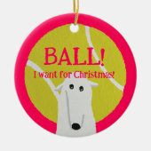 BALL! I want for Christmas! : Borzoi Keramisch Ornament (Voorkant)